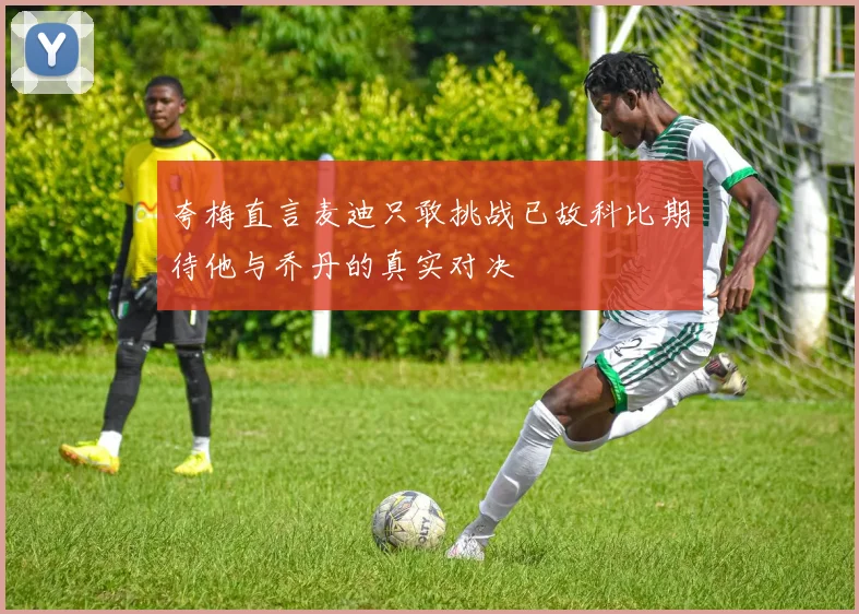 夸梅直言麦迪只敢挑战已故科比期待他与乔丹的真实对决