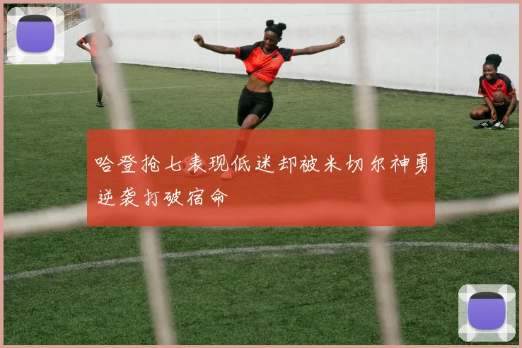 哈登抢七表现低迷却被米切尔神勇逆袭打破宿命